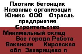 Плотник-бетонщик › Название организации ­ Юникс, ООО › Отрасль предприятия ­ Строительство › Минимальный оклад ­ 40 000 - Все города Работа » Вакансии   . Кировская обл.,Захарищево п.